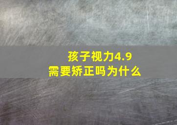 孩子视力4.9需要矫正吗为什么