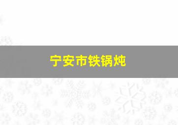 宁安市铁锅炖