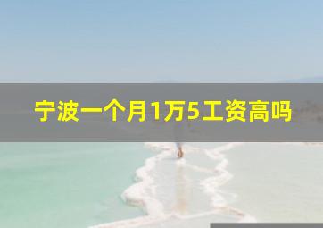 宁波一个月1万5工资高吗