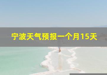 宁波天气预报一个月15天