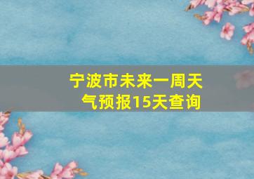 宁波市未来一周天气预报15天查询