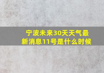 宁波未来30天天气最新消息11号是什么时候