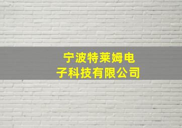 宁波特莱姆电子科技有限公司