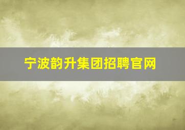 宁波韵升集团招聘官网