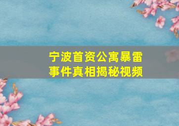 宁波首资公寓暴雷事件真相揭秘视频