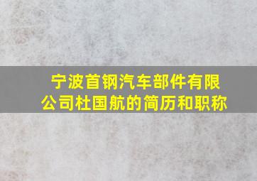 宁波首钢汽车部件有限公司杜国航的简历和职称