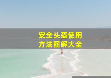 安全头盔使用方法图解大全