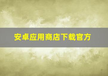 安卓应用商店下载官方