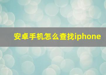 安卓手机怎么查找iphone