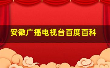 安徽广播电视台百度百科