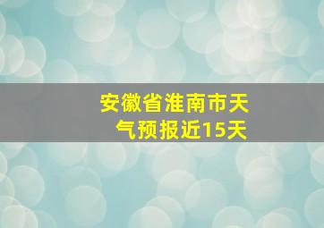 安徽省淮南市天气预报近15天