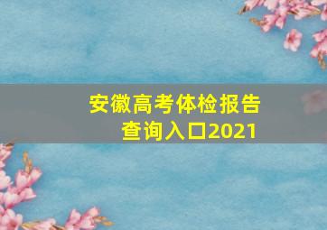 安徽高考体检报告查询入口2021