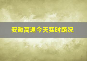 安徽高速今天实时路况