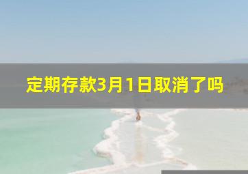 定期存款3月1日取消了吗