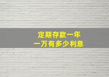 定期存款一年一万有多少利息