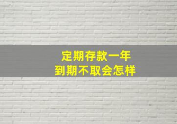 定期存款一年到期不取会怎样