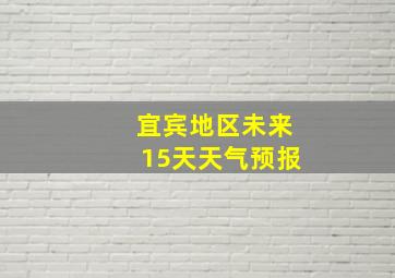 宜宾地区未来15天天气预报