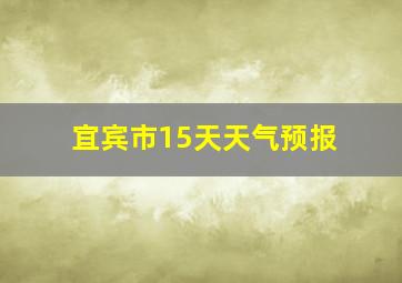 宜宾市15天天气预报