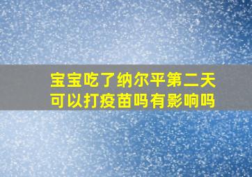 宝宝吃了纳尔平第二天可以打疫苗吗有影响吗