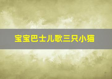 宝宝巴士儿歌三只小猫