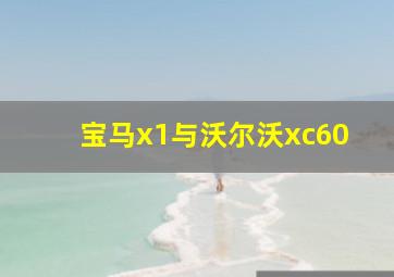 宝马x1与沃尔沃xc60