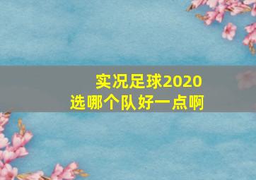 实况足球2020选哪个队好一点啊