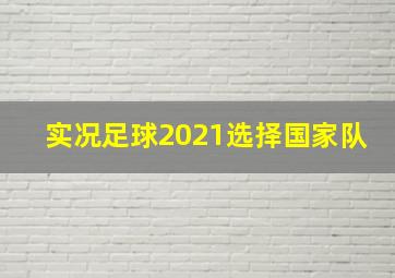 实况足球2021选择国家队