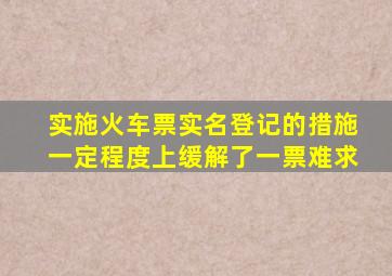 实施火车票实名登记的措施一定程度上缓解了一票难求