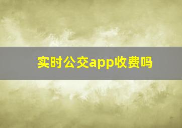 实时公交app收费吗