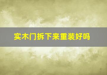 实木门拆下来重装好吗