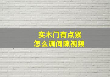 实木门有点紧怎么调间隙视频