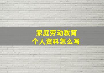 家庭劳动教育个人资料怎么写