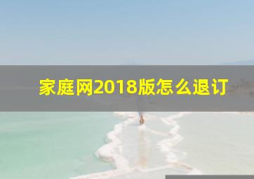 家庭网2018版怎么退订