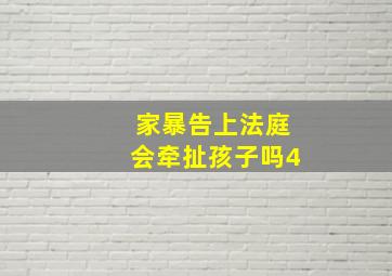 家暴告上法庭会牵扯孩子吗4