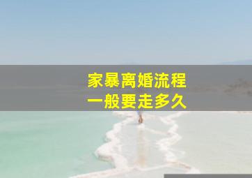 家暴离婚流程一般要走多久