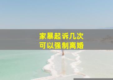 家暴起诉几次可以强制离婚