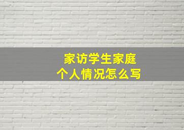 家访学生家庭个人情况怎么写