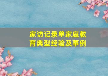 家访记录单家庭教育典型经验及事例