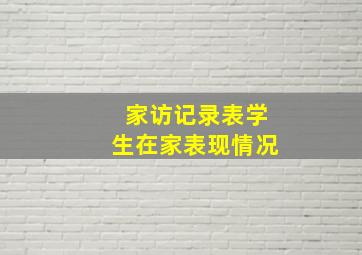 家访记录表学生在家表现情况