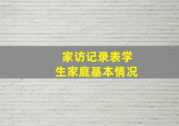 家访记录表学生家庭基本情况