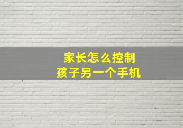 家长怎么控制孩子另一个手机