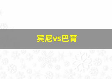 宾尼vs巴育