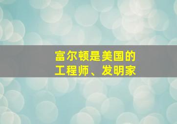 富尔顿是美国的工程师、发明家