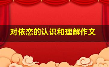 对依恋的认识和理解作文