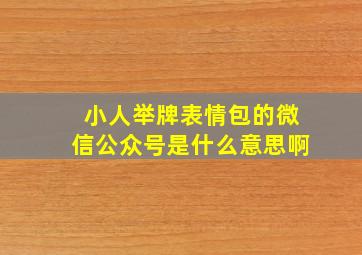 小人举牌表情包的微信公众号是什么意思啊