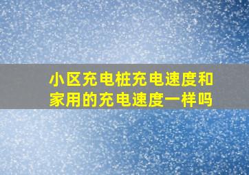 小区充电桩充电速度和家用的充电速度一样吗