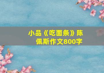 小品《吃面条》陈佩斯作文800字