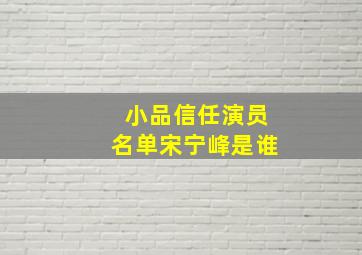 小品信任演员名单宋宁峰是谁