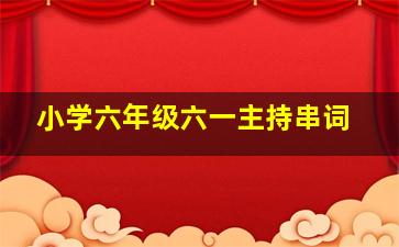 小学六年级六一主持串词