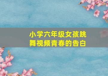 小学六年级女孩跳舞视频青春的告白